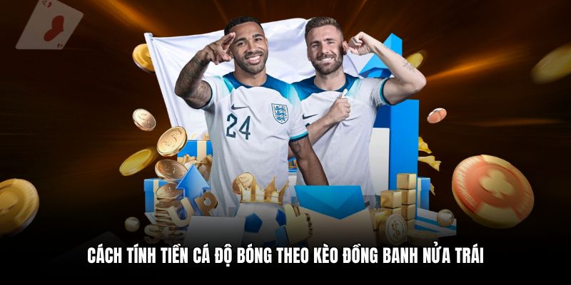 Cách tính tiền cá độ bóng theo kèo đồng banh nửa trái