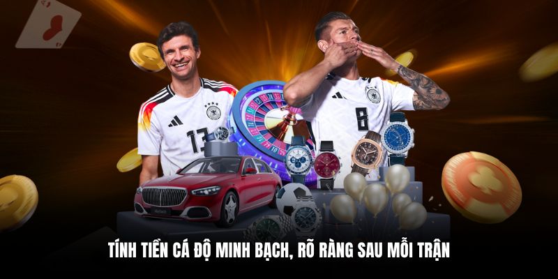 Tính tiền cá độ minh bạch, rõ ràng sau mỗi trận